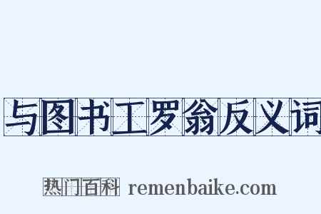 与图书工罗翁反义词是什么意思的图片